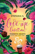 Love Me, Love Me: Magnetic Hearts: Book One, Part One