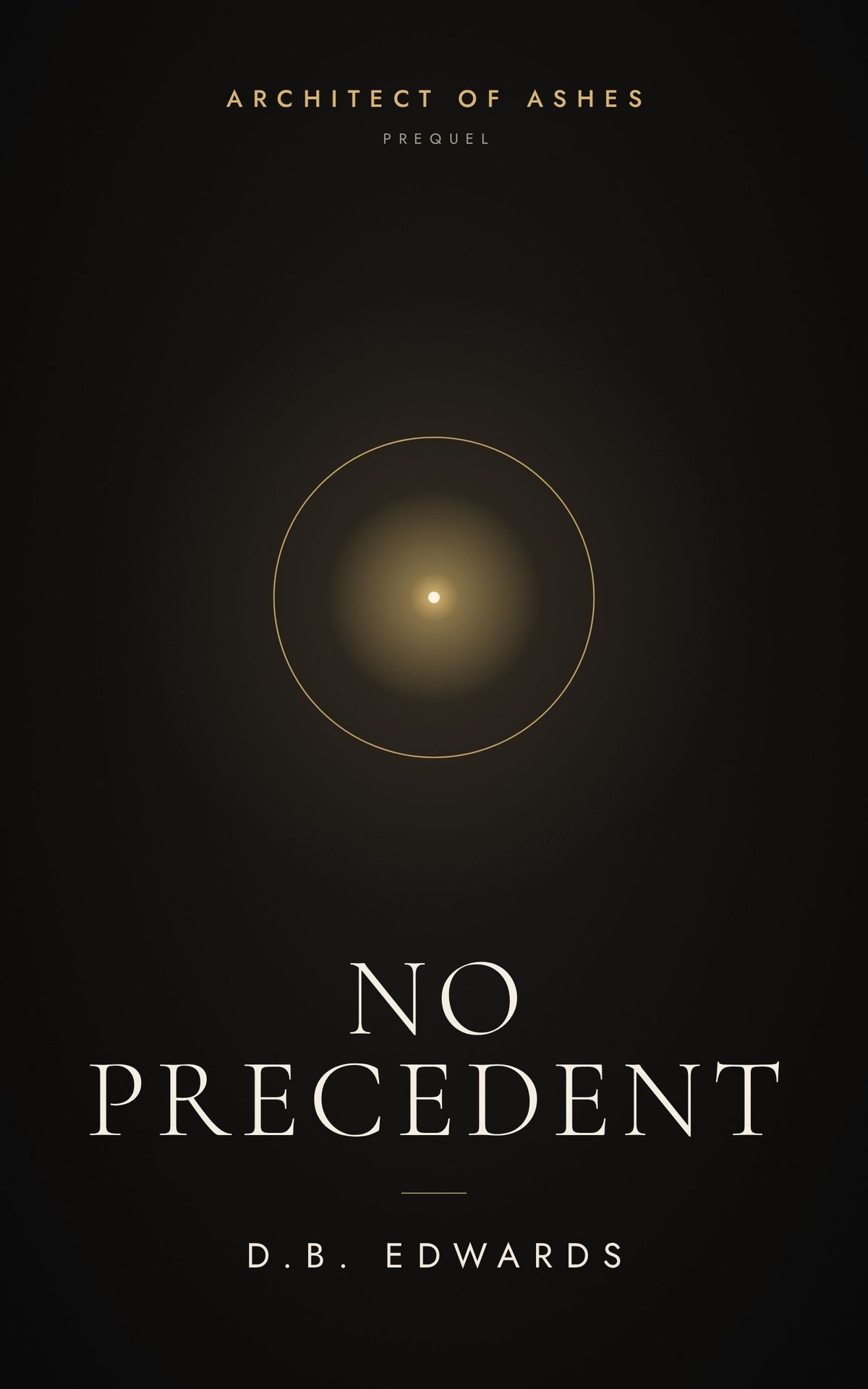 No Precedent: An Architect of Ashes Prequel (Ebook) by D.B. Edwards